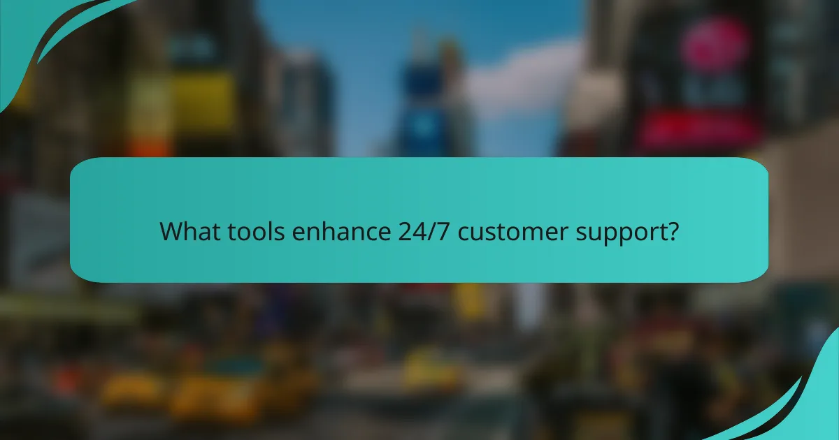 What tools enhance 24/7 customer support?