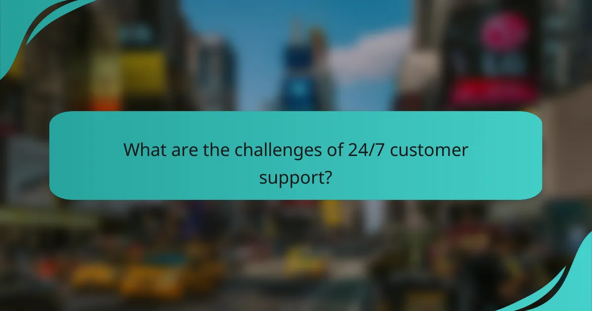 What are the challenges of 24/7 customer support?