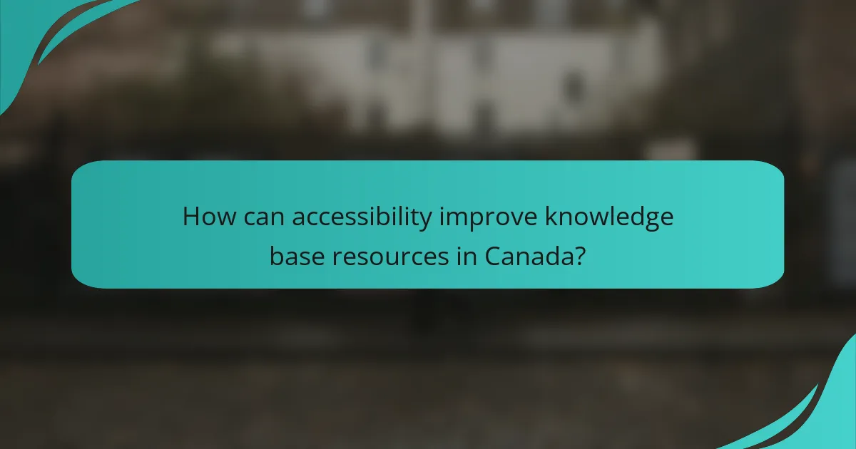 How can accessibility improve knowledge base resources in Canada?