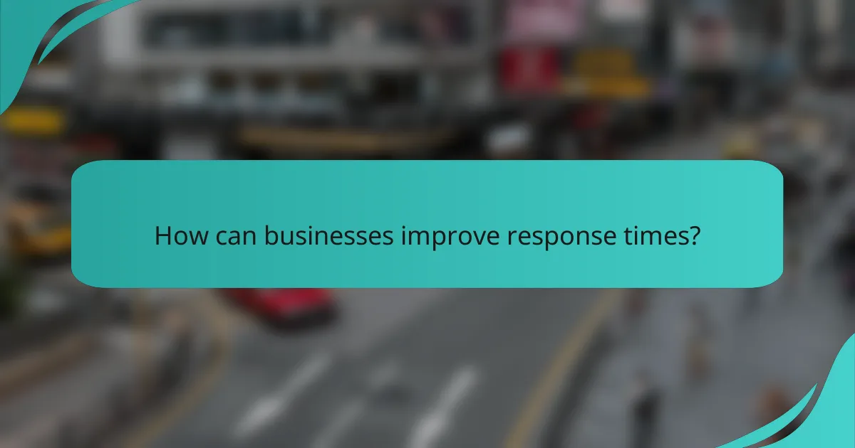 How can businesses improve response times?