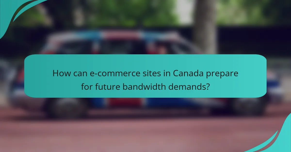 How can e-commerce sites in Canada prepare for future bandwidth demands?