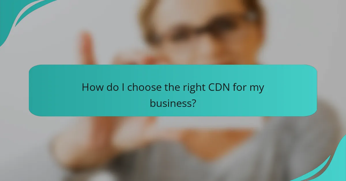 How do I choose the right CDN for my business?