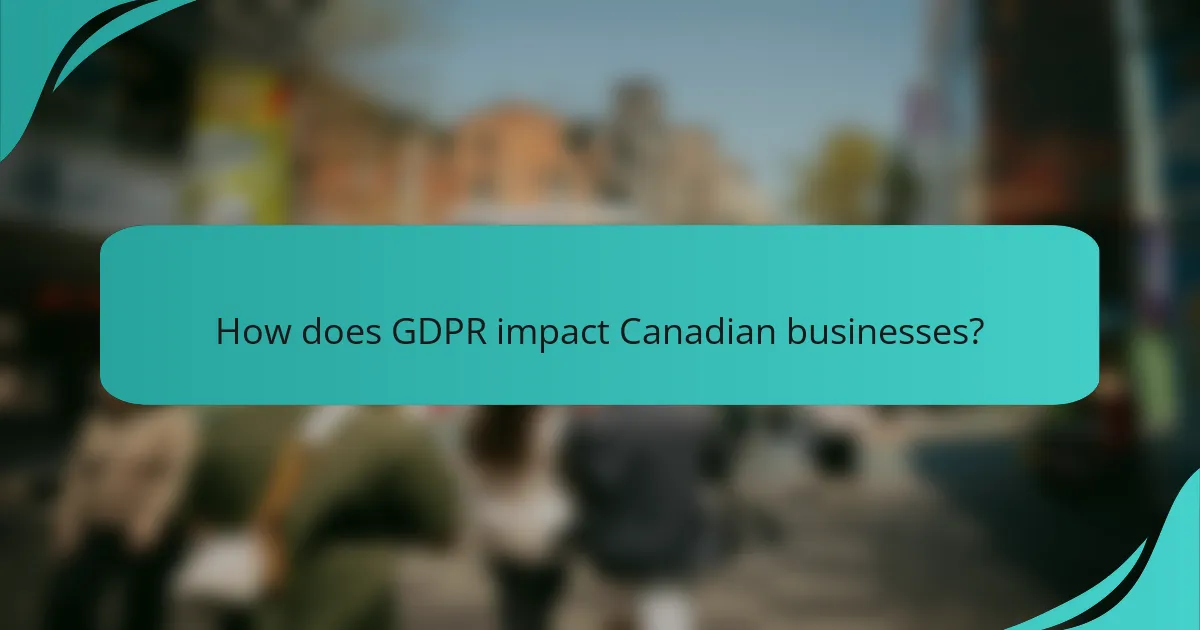 How does GDPR impact Canadian businesses?
