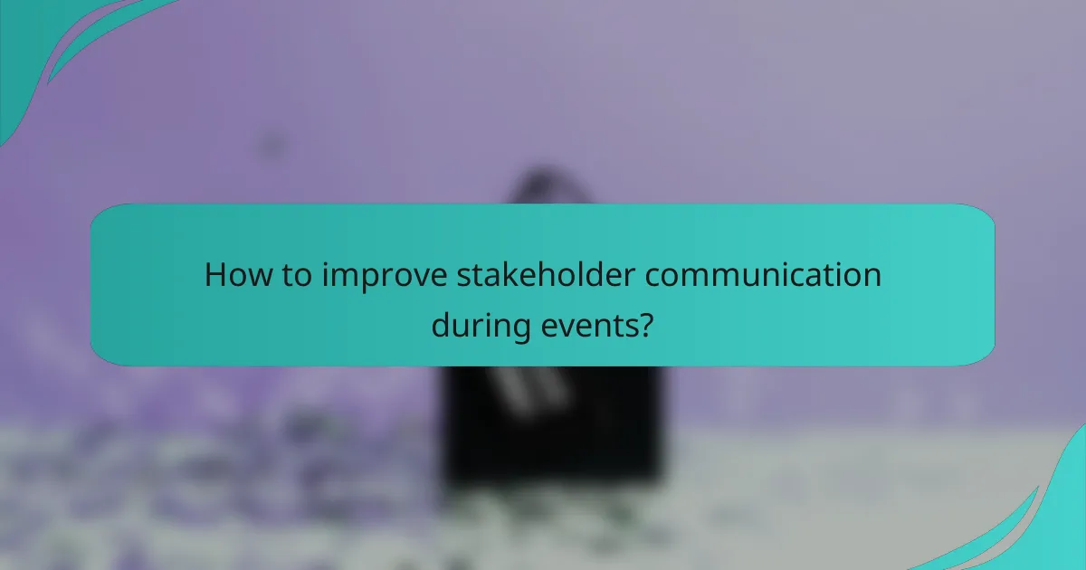 How to improve stakeholder communication during events?