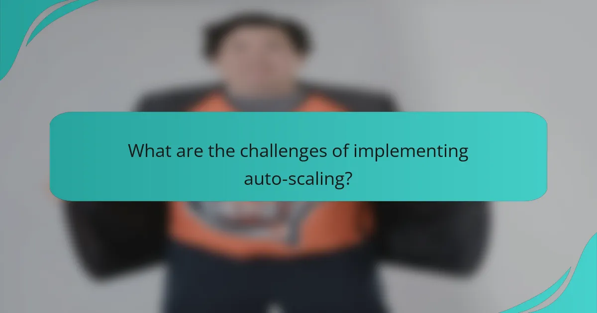 What are the challenges of implementing auto-scaling?