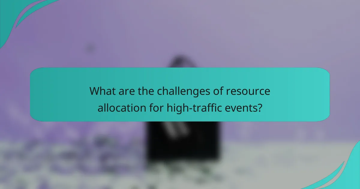What are the challenges of resource allocation for high-traffic events?