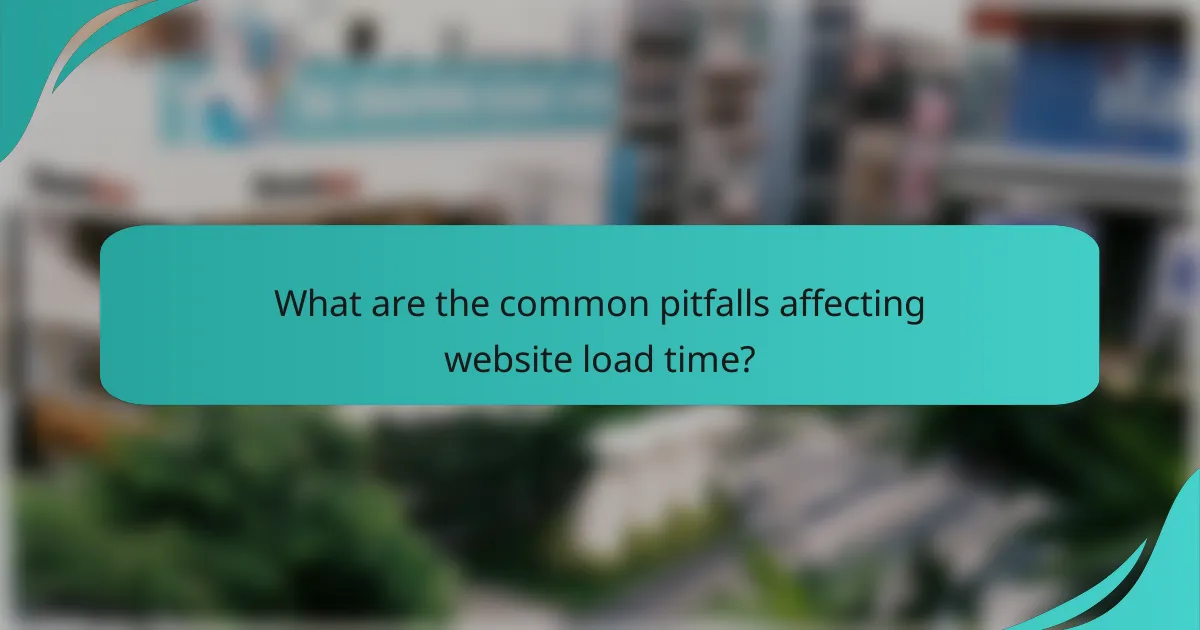 What are the common pitfalls affecting website load time?