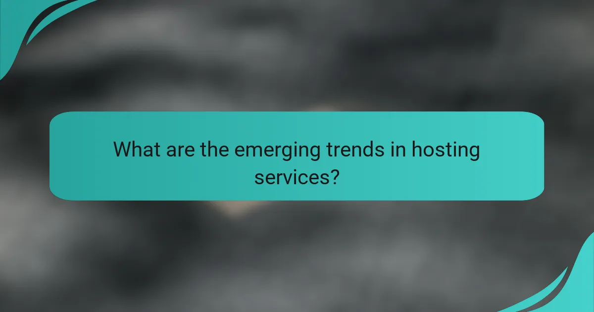 What are the emerging trends in hosting services?