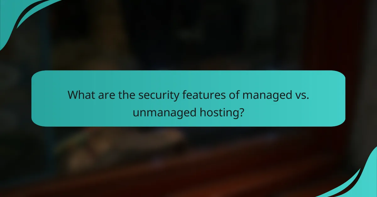 What are the security features of managed vs. unmanaged hosting?