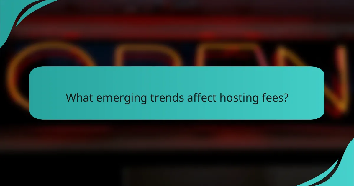What emerging trends affect hosting fees?