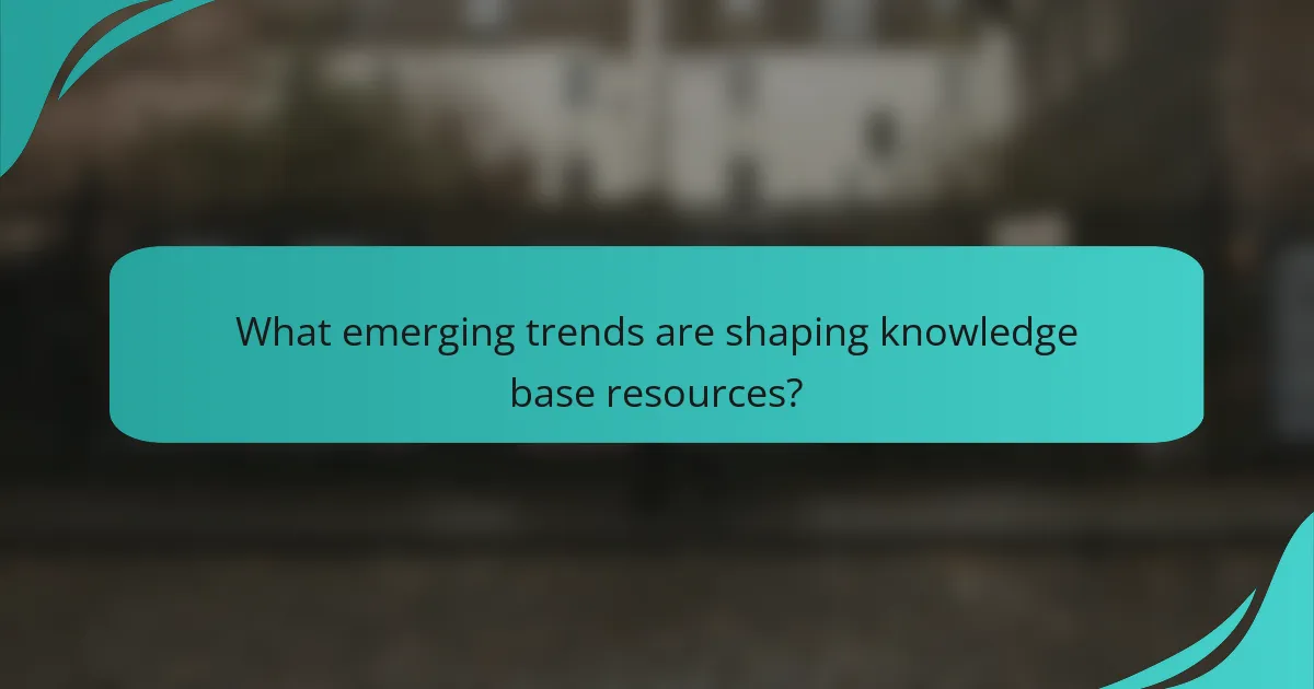 What emerging trends are shaping knowledge base resources?