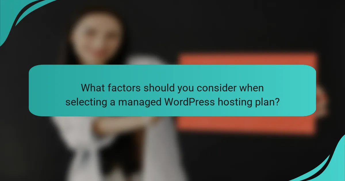 What factors should you consider when selecting a managed WordPress hosting plan?