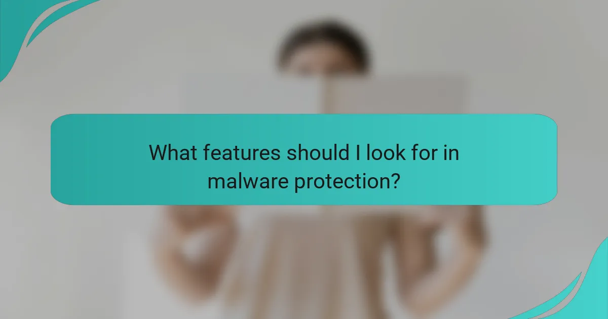 What features should I look for in malware protection?