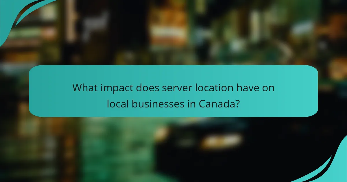 What impact does server location have on local businesses in Canada?