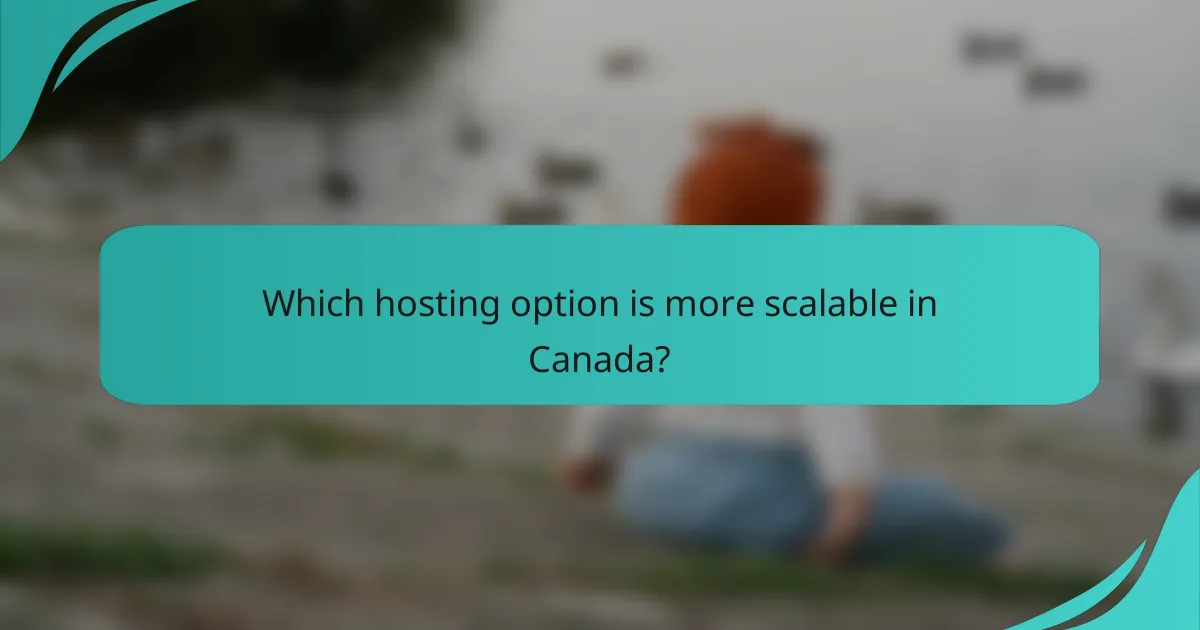 Which hosting option is more scalable in Canada?